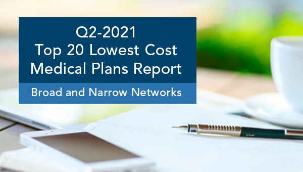 Q2-2021 Top 20 Lowest Cost Medical Plans Reports: Broad and Narrow Networks
