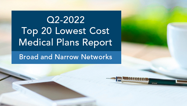 Q2-2022 Top 20 Lowest Cost Medical Plans Reports: Broad and Narrow Networks